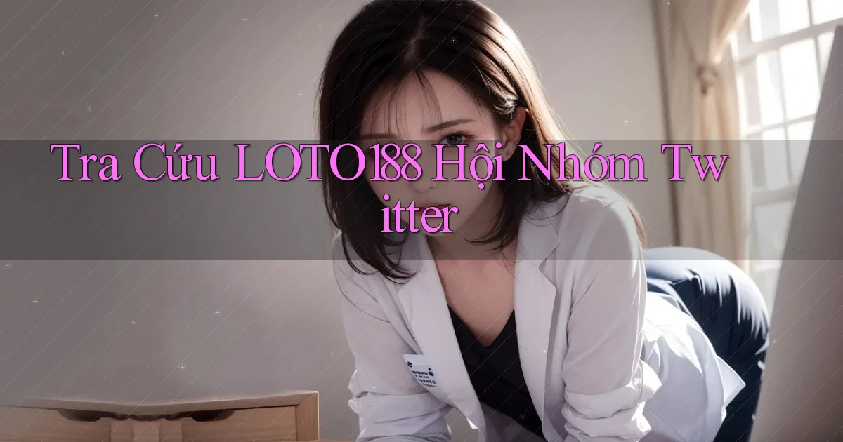 tra cứu loto188 hội nhóm twitter