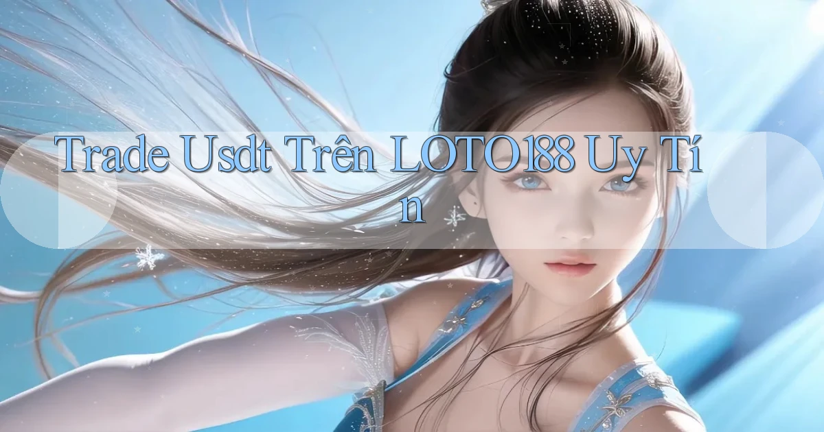 trade usdt trên loto188 uy tín