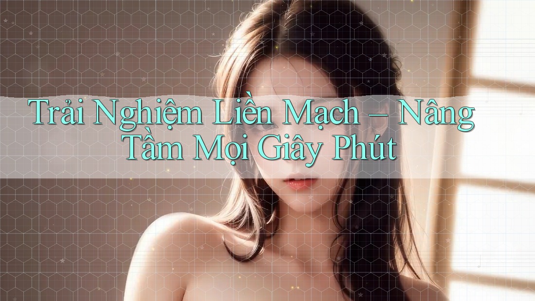Trải Nghiệm Liền Mạch – Nâng Tầm Mọi Giây Phút