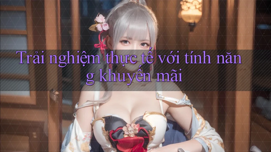 Trải nghiệm thực tế với tính năng khuyến mãi