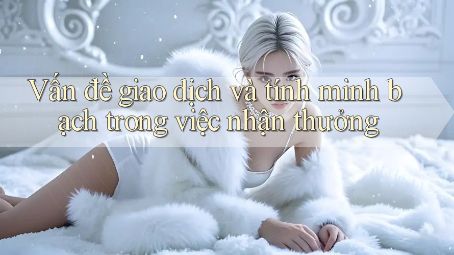 Vấn đề giao dịch và tính minh bạch trong việc nhận thưởng