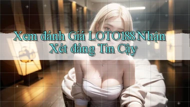 xem đánh giá loto188 nhận xét đáng tin cậy